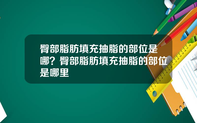 臀部脂肪填充抽脂的部位是哪？臀部脂肪填充抽脂的部位是哪里