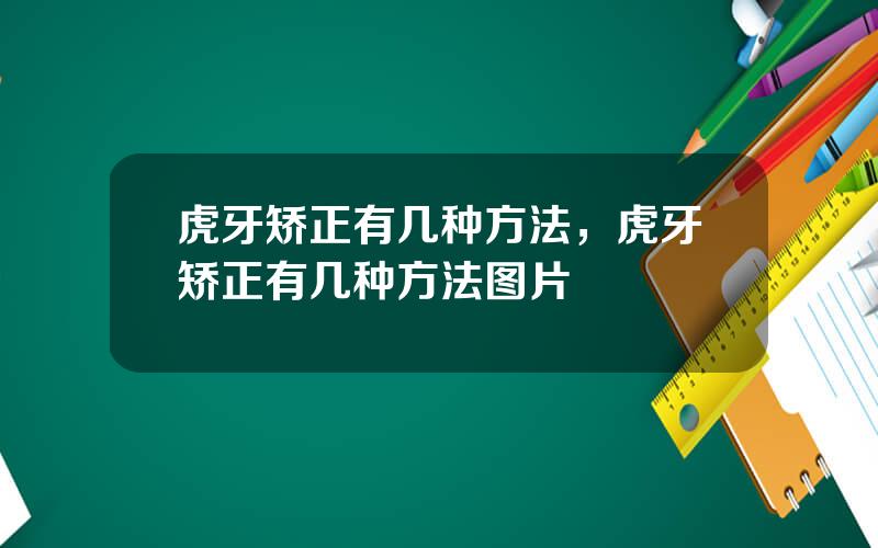 虎牙矫正有几种方法，虎牙矫正有几种方法图片