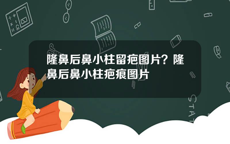隆鼻后鼻小柱留疤图片？隆鼻后鼻小柱疤痕图片