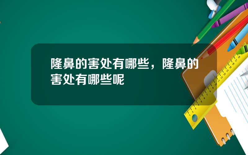 隆鼻的害处有哪些，隆鼻的害处有哪些呢